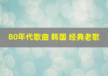 80年代歌曲 韩国 经典老歌